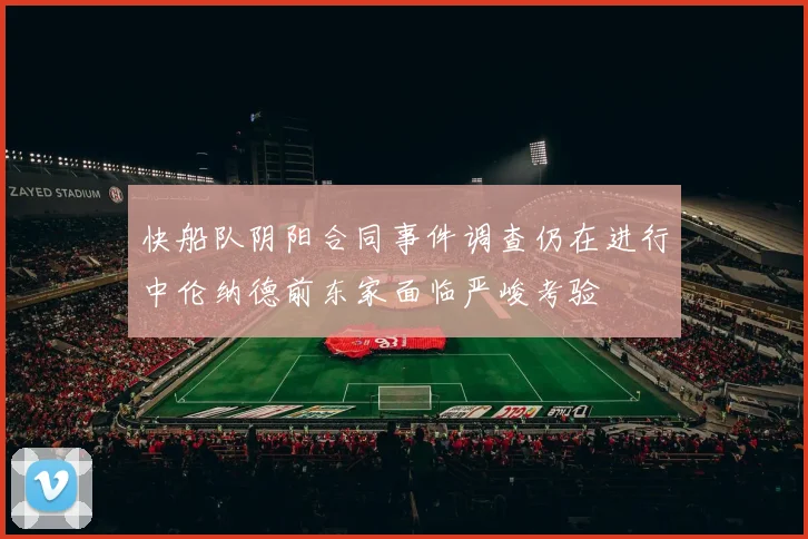 快船队阴阳合同事件调查仍在进行中伦纳德前东家面临严峻考验