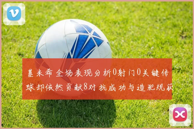 基米希全场表现分析0射门0关键传球却依然贡献8对抗成功与造犯规获高分